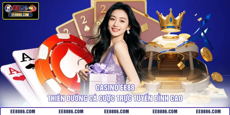 Casino EE88 - Thiên Đường Cá Cược Trực Tuyến Đỉnh Cao