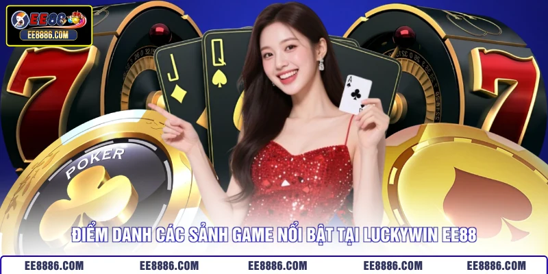 Điểm danh các sảnh game nổi bật tại Luckywin EE88