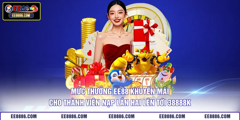 Mức thưởng EE88 khuyến mãi cho thành viên nạp lần hai lên tới 38888K