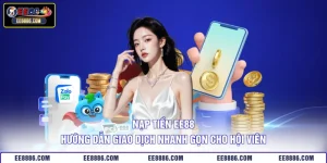 Nạp Tiền EE88 - Hướng Dẫn Giao Dịch Nhanh Gọn Cho Hội Viên