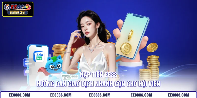 Nạp Tiền EE88 - Hướng Dẫn Giao Dịch Nhanh Gọn Cho Hội Viên