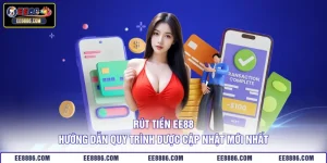 Rút Tiền EE88 – Hướng Dẫn Quy Trình Được Cập Nhật Mới Nhất