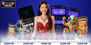 Tải App EE88 - Trải Nghiệm Giải Trí Mượt Mà Mọi Lúc Mọi Nơi