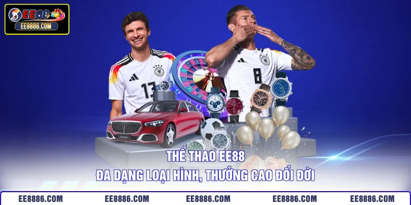 Thể thao EE88 - Đa dạng loại hình, thưởng cao đổi đời