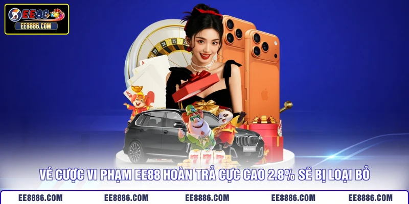 Vé cược vi phạm EE88 hoàn trả cực cao 2.8% sẽ bị loại bỏ